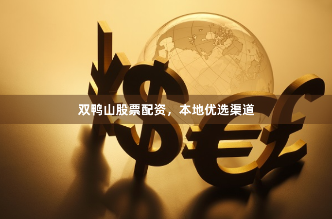双鸭山股票配资，本地优选渠道
