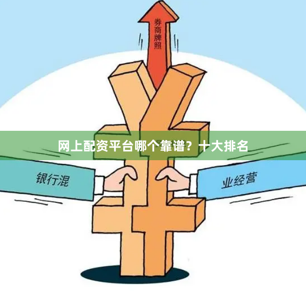 网上配资平台哪个靠谱？十大排名