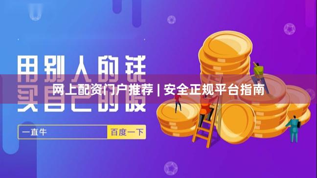 网上配资门户推荐 | 安全正规平台指南