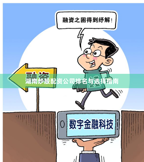 湖南炒股配资公司排名与选择指南
