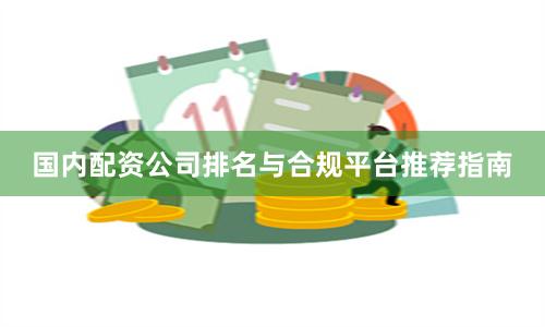 国内配资公司排名与合规平台推荐指南