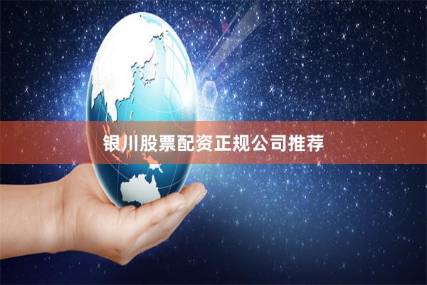 银川股票配资正规公司推荐