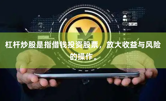 杠杆炒股是指借钱投资股票，放大收益与风险的操作。
