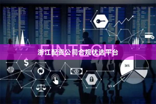 浙江配资公司合规优选平台