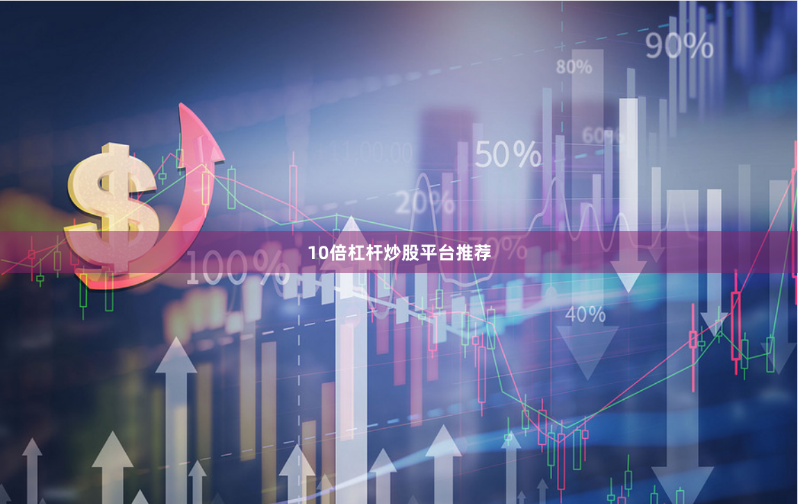 10倍杠杆炒股平台推荐
