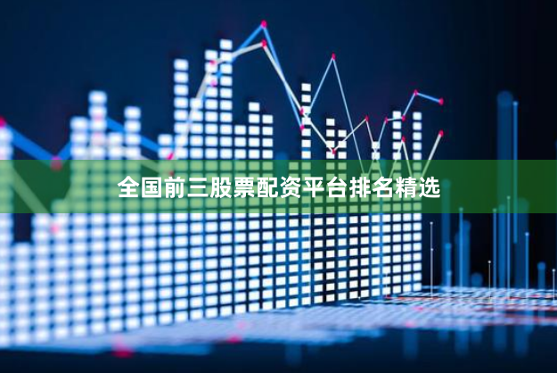 全国前三股票配资平台排名精选
