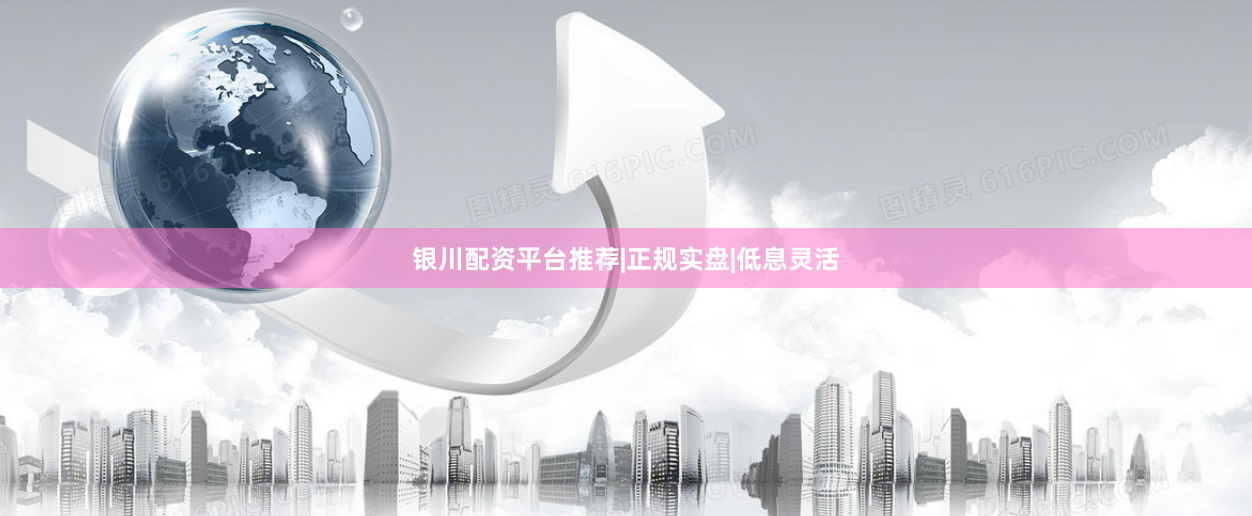 银川配资平台推荐|正规实盘|低息灵活